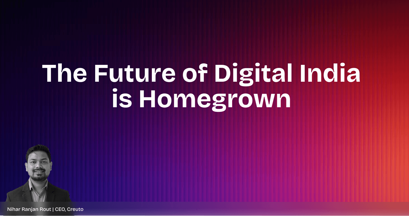 The Future of Digital India is Homegrown